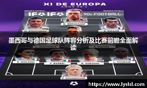 墨西哥与德国足球队阵容分析及比赛前瞻全面解读